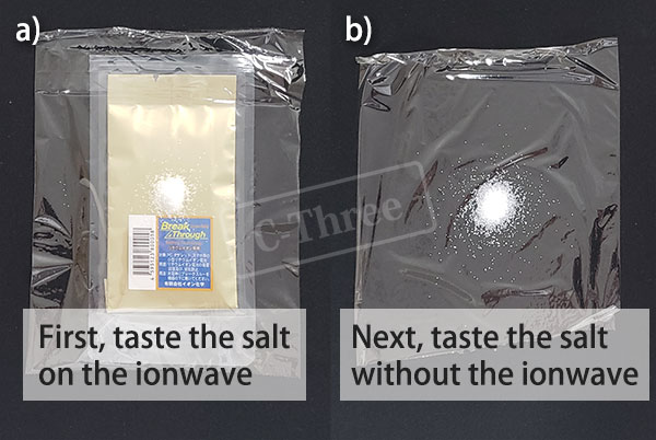 First, taste the salt on the ionwave. Next, taste the salt without the ionwave.