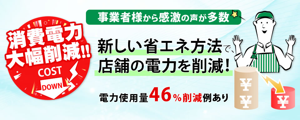 消費電力大幅削減!!事業者様から感激の声が多数。新しい節電方法で大幅な節電を実現!